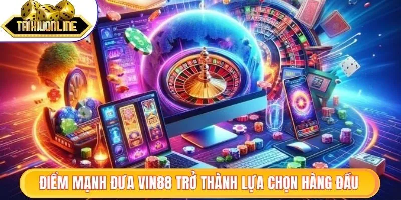 Điểm mạnh đưa Vin88 trở thành lựa chọn hàng đầu