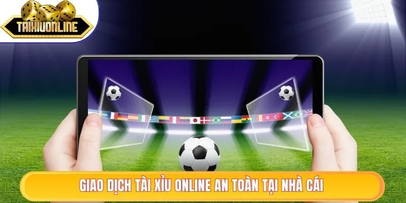 Giao dịch tài xỉu online an toàn tại nhà cái