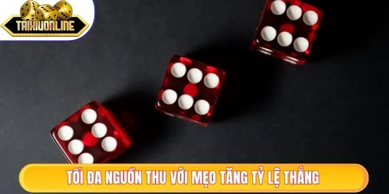 Tối đa nguồn thu với mẹo tăng tỷ lệ thắng